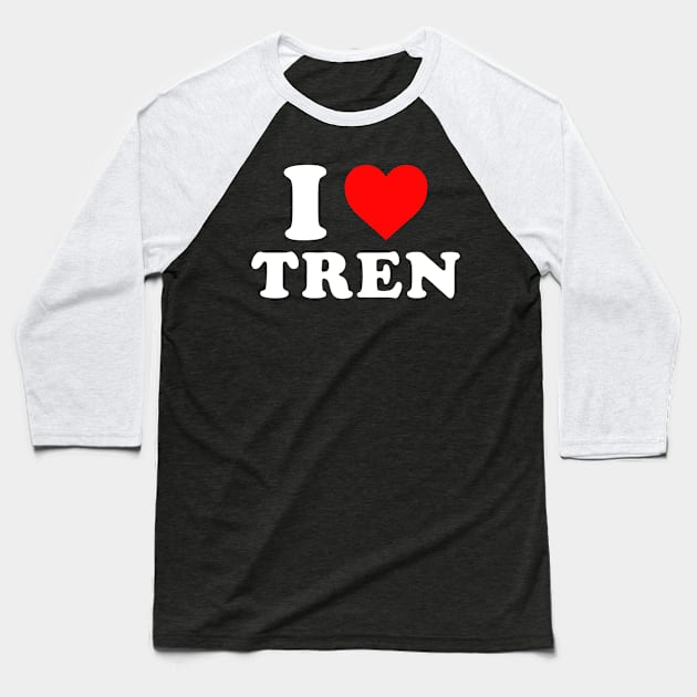 I love Tren Funny Gym Fitness Baseball T-Shirt by unaffectedmoor